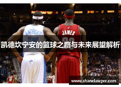 凯德坎宁安的篮球之路与未来展望解析